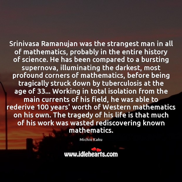 Srinivasa Ramanujan was the strangest man in all of mathematics, probably in Michio Kaku Picture Quote