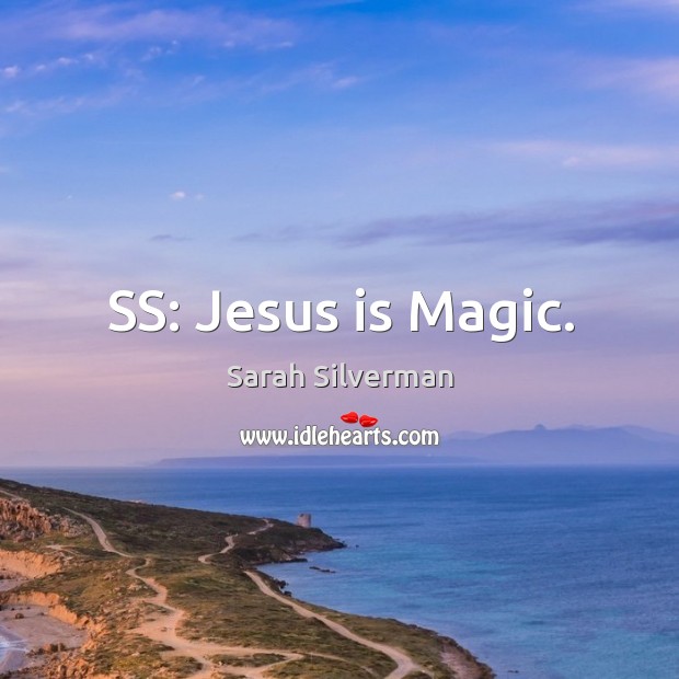 Ss: jesus is magic. Sarah Silverman Picture Quote