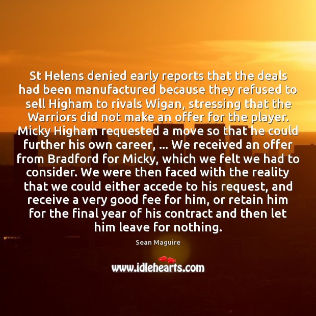 St Helens denied early reports that the deals had been manufactured because Sean Maguire Picture Quote