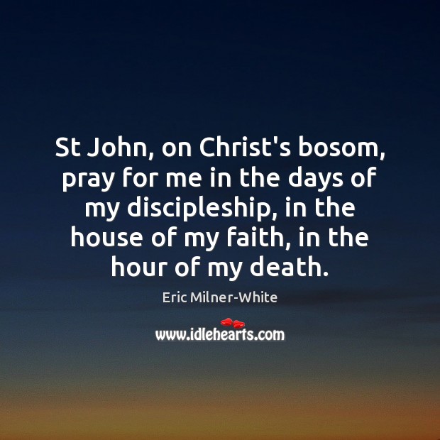 St John, on Christ’s bosom, pray for me in the days of Eric Milner-White Picture Quote