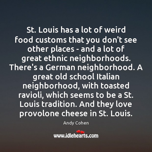 St. Louis has a lot of weird food customs that you don’t Andy Cohen Picture Quote