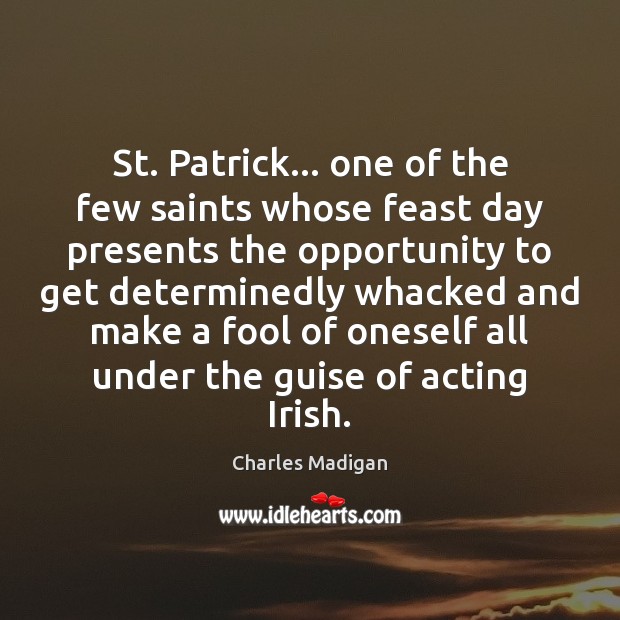 St. Patrick… one of the few saints whose feast day presents the Charles Madigan Picture Quote
