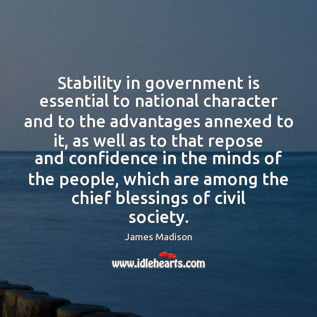 Stability in government is essential to national character and to the advantages Confidence Quotes Image
