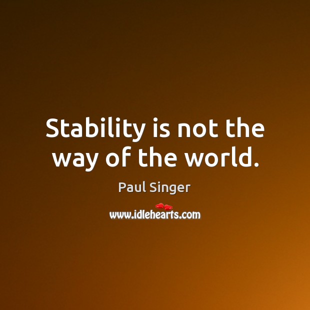 Stability is not the way of the world. Image