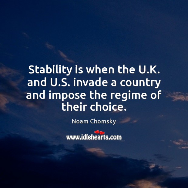 Stability is when the U.K. and U.S. invade a country Noam Chomsky Picture Quote