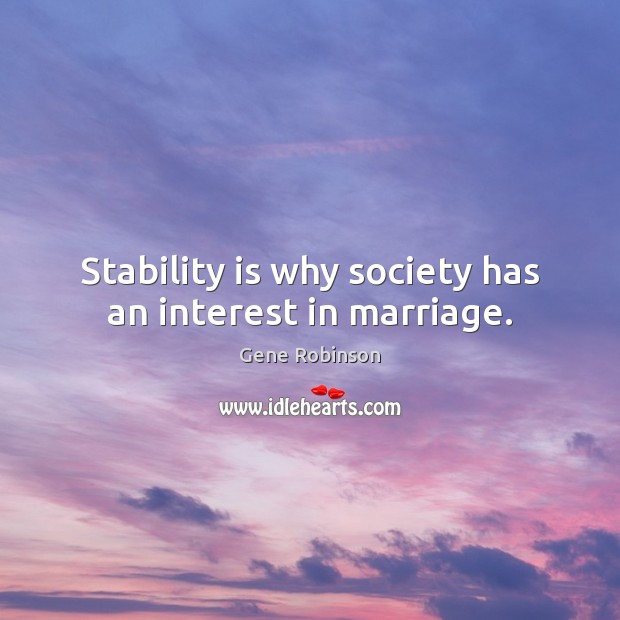 Stability is why society has an interest in marriage. Gene Robinson Picture Quote
