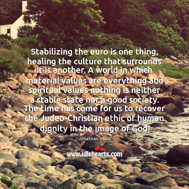 Stabilizing the euro is one thing, healing the culture that surrounds it Jonathan Sacks Picture Quote