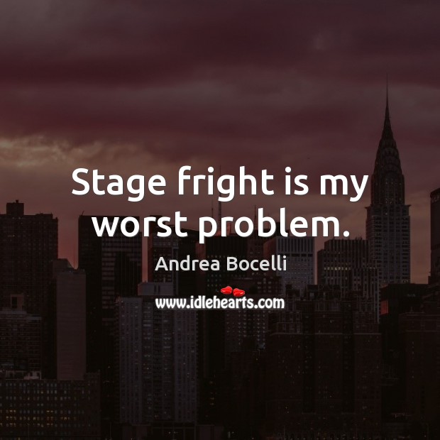 Stage fright is my worst problem. Image