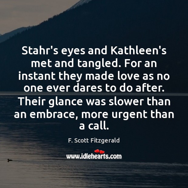 Stahr’s eyes and Kathleen’s met and tangled. For an instant they made F. Scott Fitzgerald Picture Quote