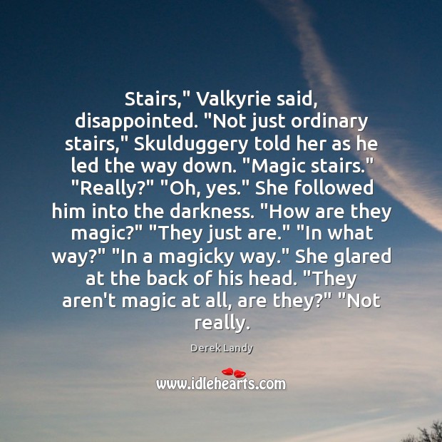 Stairs,” Valkyrie said, disappointed. “Not just ordinary stairs,” Skulduggery told her as Image