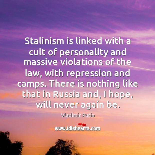 Stalinism is linked with a cult of personality and massive violations of Vladimir Putin Picture Quote