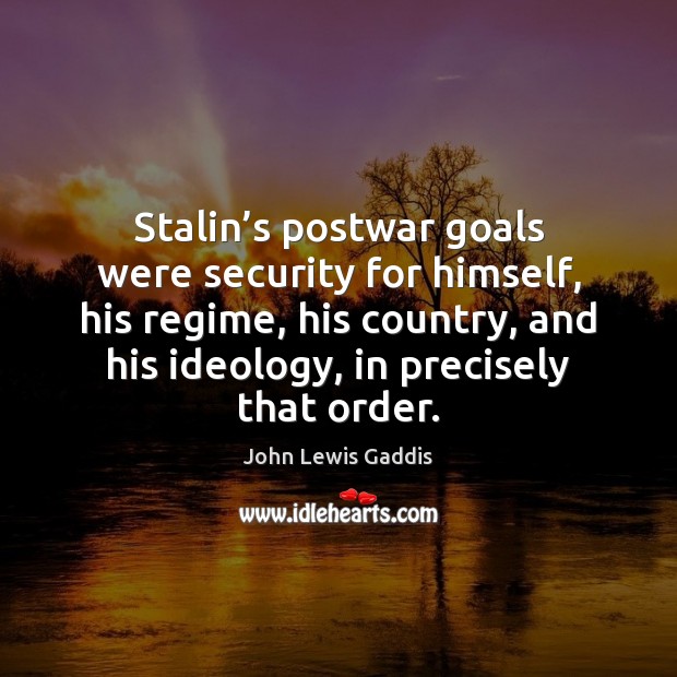 Stalin’s postwar goals were security for himself, his regime, his country, John Lewis Gaddis Picture Quote