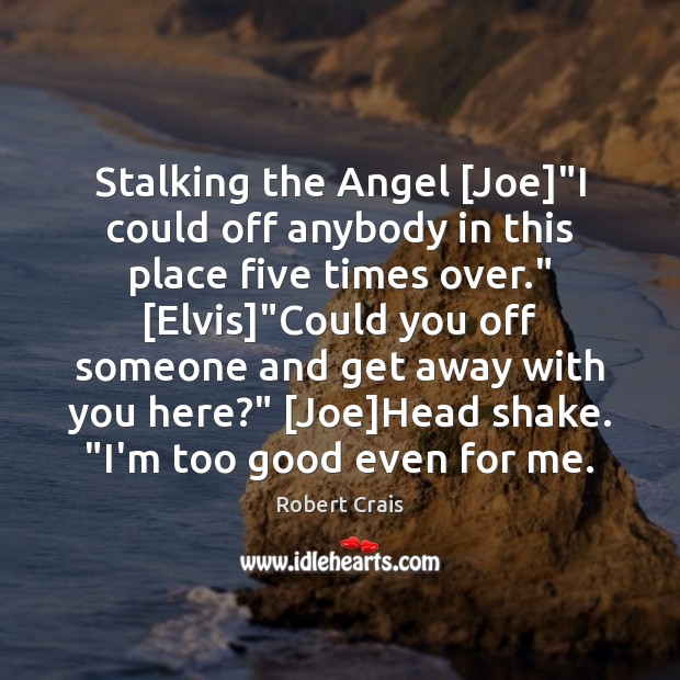 Stalking the Angel [Joe]”I could off anybody in this place five Robert Crais Picture Quote