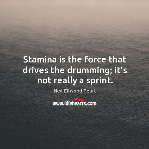 Stamina is the force that drives the drumming; it’s not really a sprint. Image