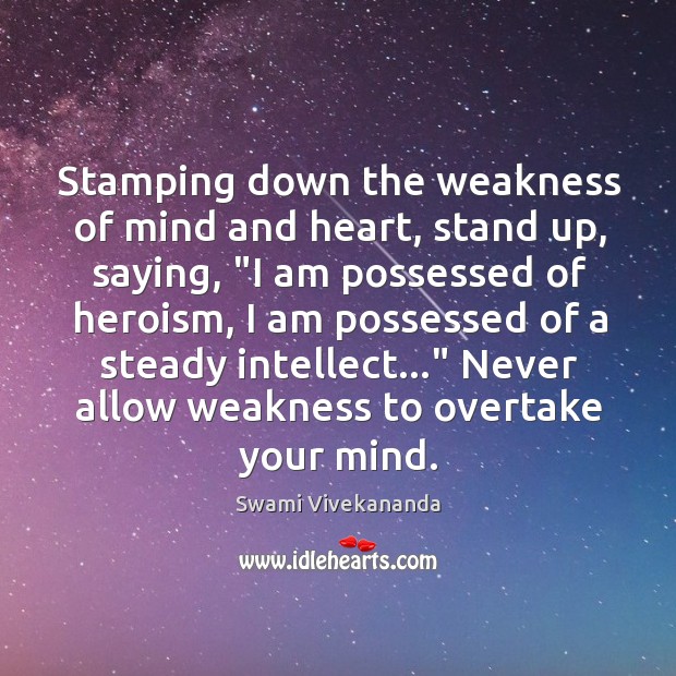 Stamping down the weakness of mind and heart, stand up, saying, “I Swami Vivekananda Picture Quote