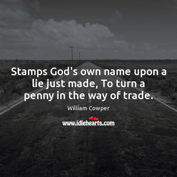 Stamps God’s own name upon a lie just made, To turn a penny in the way of trade. William Cowper Picture Quote