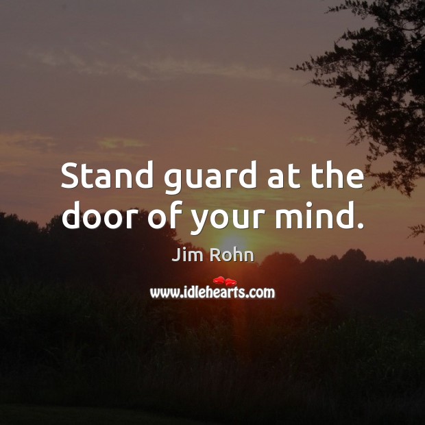 Stand guard at the door of your mind. Image