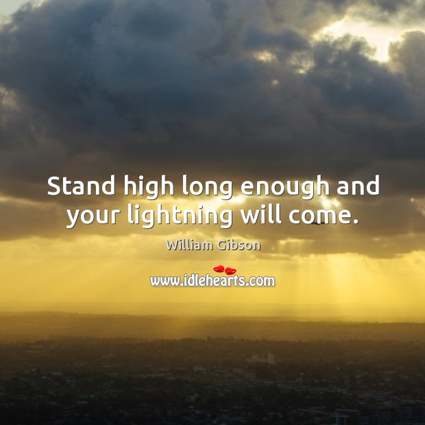 Stand high long enough and your lightning will come. Image