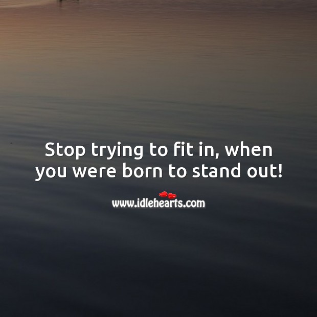 Stop trying to fit in, when you were born to stand out! Motivational Quotes Image