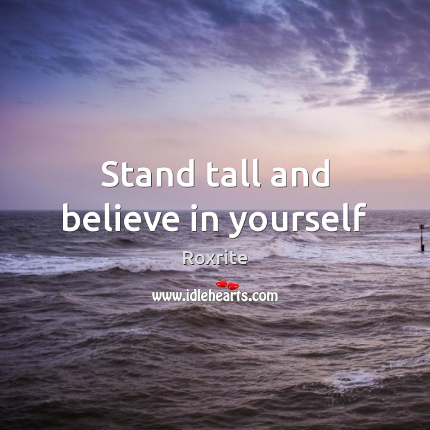 Stand tall and believe in yourself Believe in Yourself Quotes Image