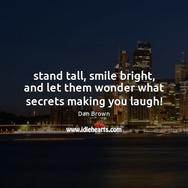 Stand tall, smile bright, and let them wonder what secrets making you laugh! Image