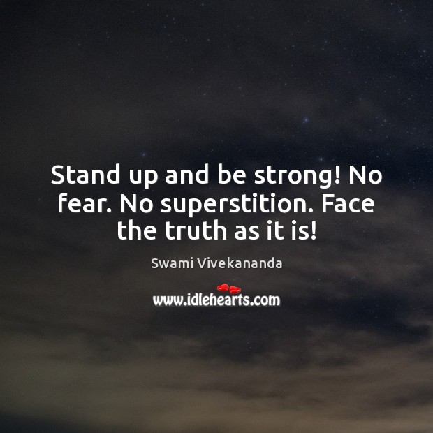 Stand up and be strong! No fear. No superstition. Face the truth as it is! Strong Quotes Image