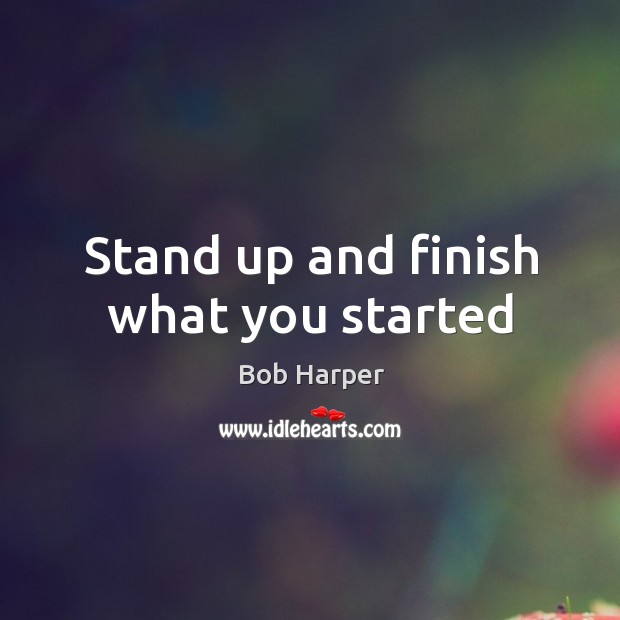 Stand up and finish what you started Bob Harper Picture Quote