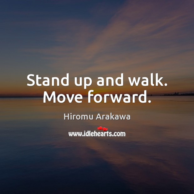 Stand up and walk. Move forward. Image