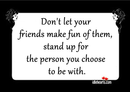 Stand up for the person you choose to be with. Image