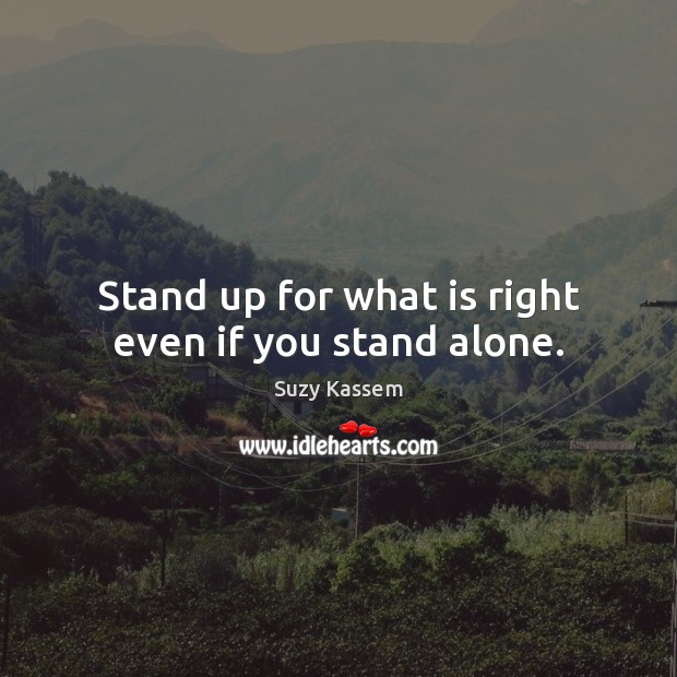 Stand up for what is right even if you stand alone. Image