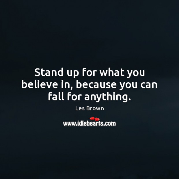 Stand up for what you believe in, because you can fall for anything. Image