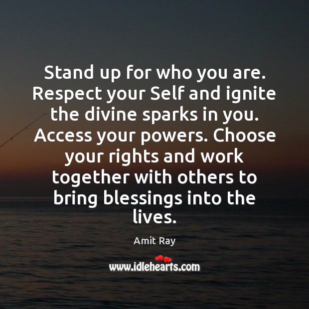 Stand up for who you are. Respect your Self and ignite the Amit Ray Picture Quote