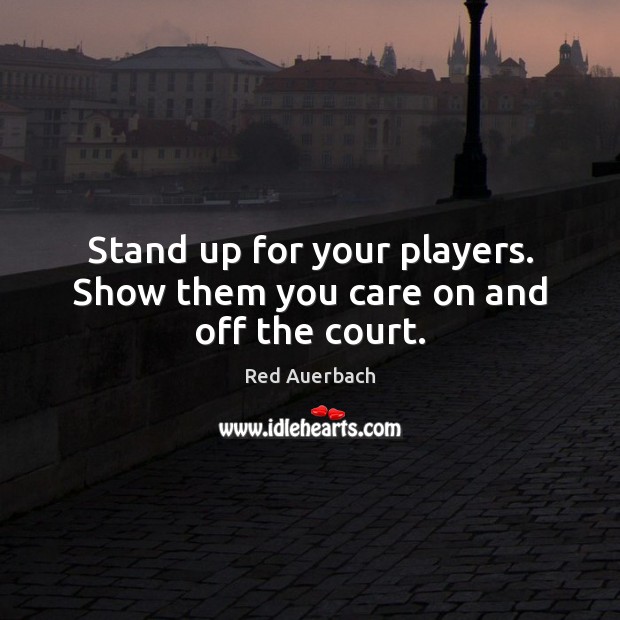 Stand up for your players. Show them you care on and off the court. Image
