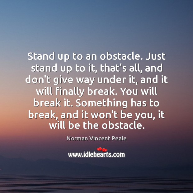 Stand up to an obstacle. Just stand up to it, that’s all, Norman Vincent Peale Picture Quote