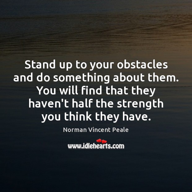 Stand up to your obstacles and do something about them. You will Image