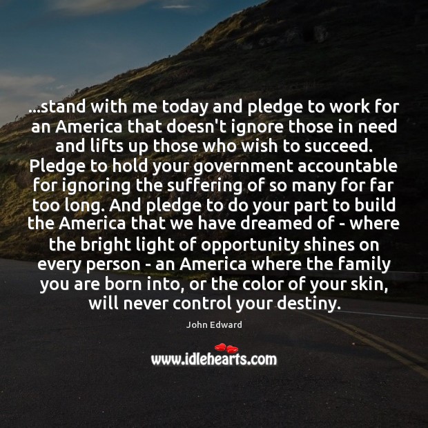 …stand with me today and pledge to work for an America that John Edward Picture Quote