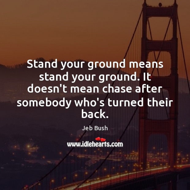 Stand your ground means stand your ground. It doesn’t mean chase after Image