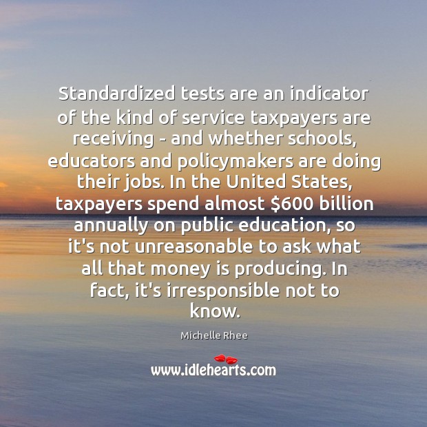 Standardized tests are an indicator of the kind of service taxpayers are Michelle Rhee Picture Quote