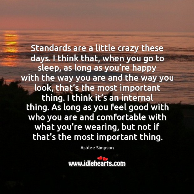 Standards are a little crazy these days. I think that, when you go to sleep, as long as you’re Ashlee Simpson Picture Quote