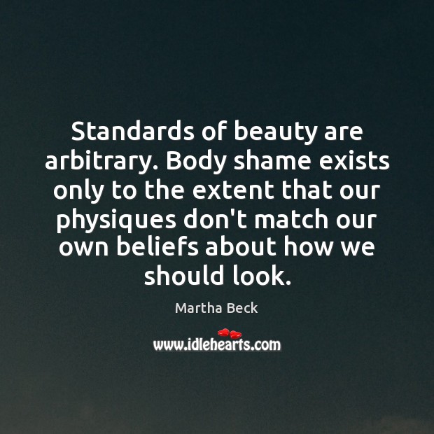 Standards of beauty are arbitrary. Body shame exists only to the extent Image