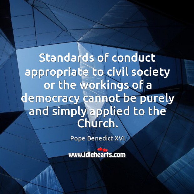 Standards of conduct appropriate to civil society or the workings Pope Benedict XVI Picture Quote