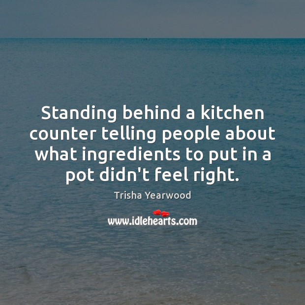 Standing behind a kitchen counter telling people about what ingredients to put Trisha Yearwood Picture Quote