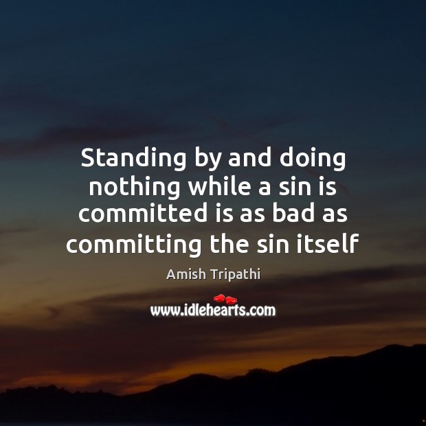 Standing by and doing nothing while a sin is committed is as Amish Tripathi Picture Quote