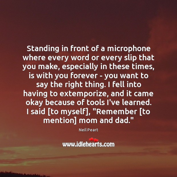 Standing in front of a microphone where every word or every slip Image