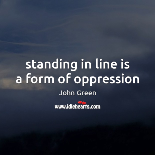 Standing in line is a form of oppression Image