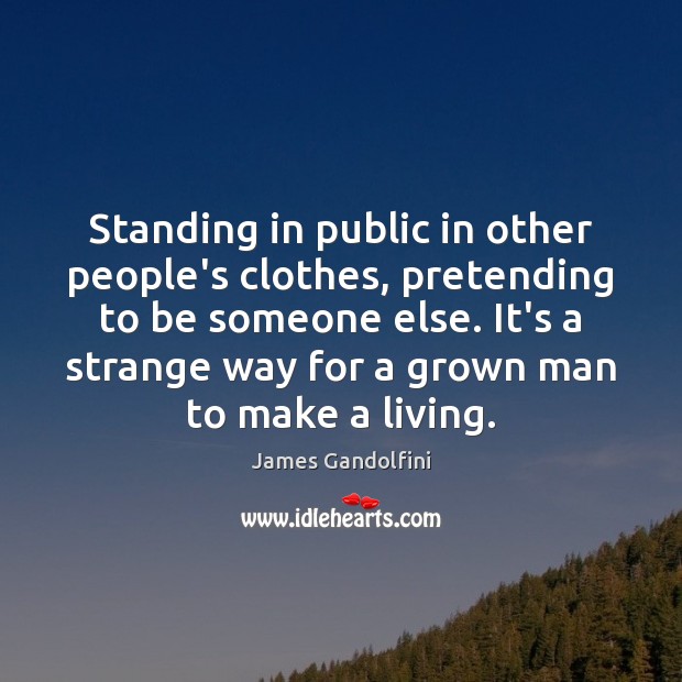 Standing in public in other people’s clothes, pretending to be someone else. Image