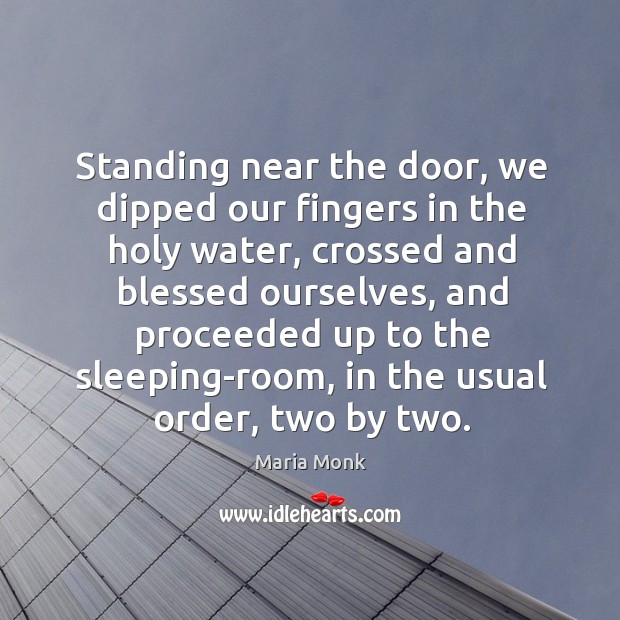 Standing near the door, we dipped our fingers in the holy water, crossed and blessed ourselves Maria Monk Picture Quote