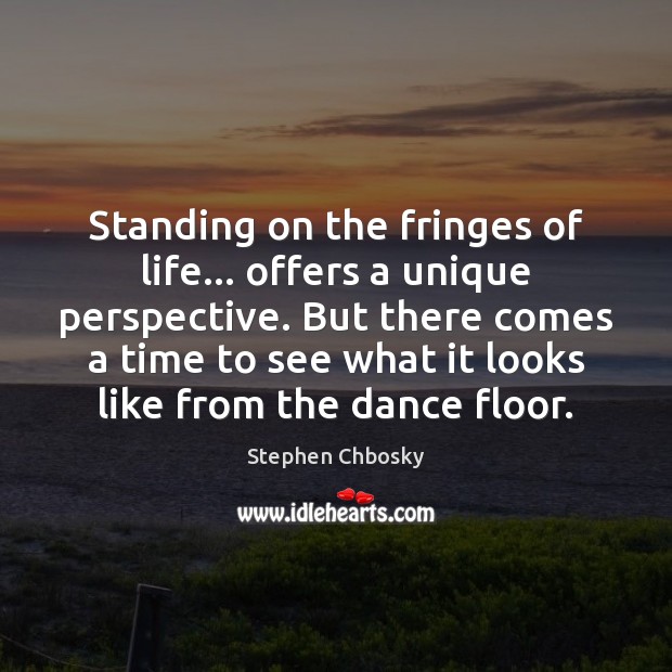 Standing on the fringes of life… offers a unique perspective. But there Image