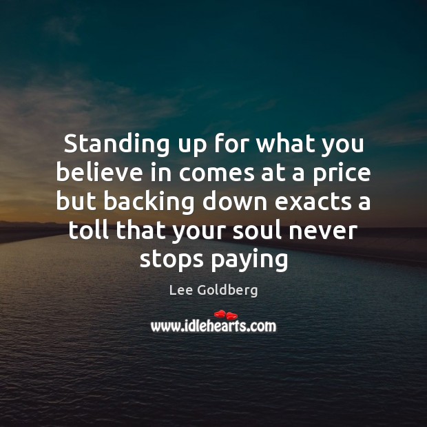 Standing up for what you believe in comes at a price but Lee Goldberg Picture Quote