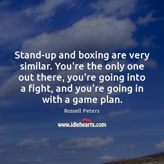 Stand-up and boxing are very similar. You’re the only one out there, Russell Peters Picture Quote